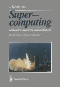 Title: Supercomputing: Applications, Algorithms, and Architectures For the Future of Supercomputing, Author: Jiro Kondo