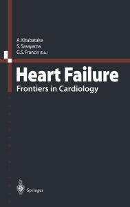 Title: Heart Failure: Frontiers in Cardiology / Edition 1, Author: A. Kitabatake