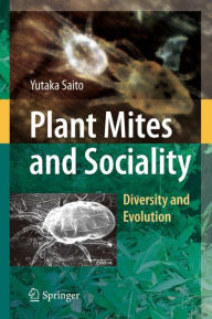 Title: Plant Mites and Sociality: Diversity and Evolution / Edition 1, Author: Yutaka Saito
