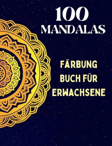 100 Mandalas, Malbuch fï¿½r Erwachsene: Achtsamkeits-Entspannung, Stress abbauende Mandala-Motive, ein Malbuch fï¿½r Erwachsene mit 100 MANDALAS.