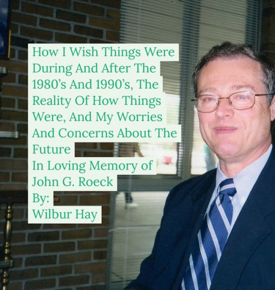 HOW I WISH THINGS HAD BEEN IN THE 1980S AND 1990S, AND THE REALITY OF HOW THINGS WERE IN THE LATE 1990S AND BEYOND 21: In Loving Memory Of John G. Roeck