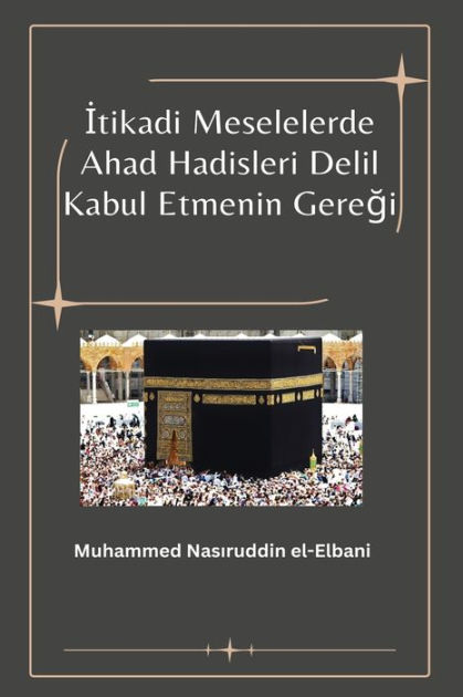 Itikadi Meselelerde Ahad Hadisleri Delil Kabul Etmenin Geregi By