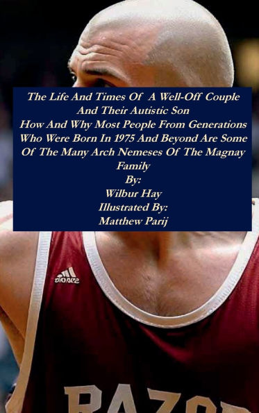 The Day-To-Day Lives Of A Well-Off Couple And Their Autistic Son: How And Why Most People From Generations Who Were Born In 1975 And Beyond Are Some Of The Many Arch Nemeses Of The Clan