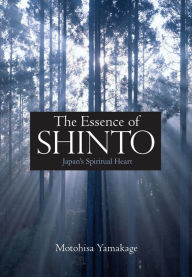Title: The Essence of Shinto: Japan's Spiritual Heart, Author: Motohisa Yamakage