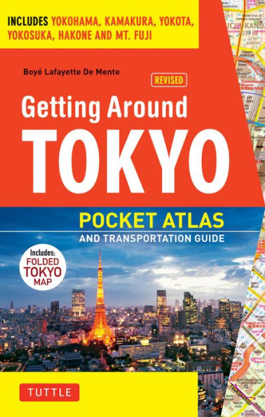 Getting Around Tokyo Pocket Atlas and Transportation Guide: Includes Yokohama, Kamakura, Yokota, Yokosuka, Hakone and MT Fuji