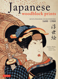 Title: Japanese Woodblock Prints: Artists, Publishers and Masterworks: 1680 - 1900, Author: Andreas Marks