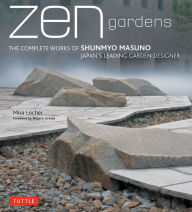 Title: Zen Gardens: The Complete Works of Shunmyo Masuno, Japan's Leading Garden Designer, Author: Mira Locher