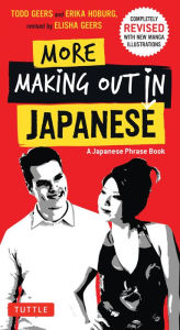 Title: More Making Out in Japanese: Completely Revised and Expanded with new Manga Illustrations - A Japanese Language Phrase Book, Author: Todd Geers