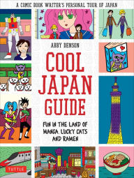 Title: Cool Japan Guide: Fun in the Land of Manga, Lucky Cats and Ramen, Author: Abby Denson