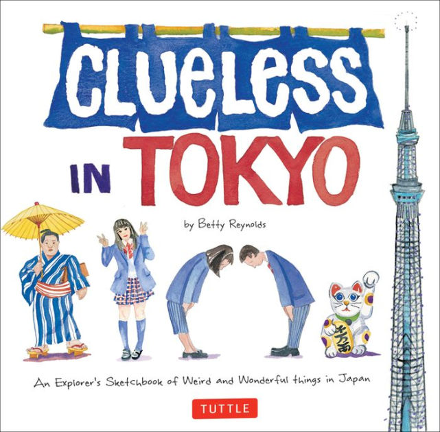 641px x 630px - Clueless in Tokyo: An Explorer's Sketchbook of Weird and Wonderful Things  in Japan by Betty Reynolds, Paperback | Barnes & NobleÂ®