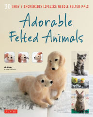 Title: Adorable Felted Animals: 30 Easy & Incredibly Lifelike Needle Felted Pals, Author: Gakken Handmade Series