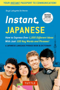Title: Instant Japanese: How to Express Over 1,000 Different Ideas with Just 100 Key Words and Phrases! (A Japanese Language Phrasebook & Dictionary) Revised Edition, Author: Boye Lafayette De Mente