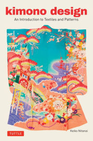 Title: Kimono Design: An Introduction to Textiles and Patterns, Author: Keiko Nitanai
