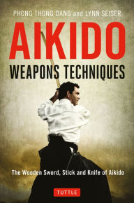 Title: Aikido Weapons Techniques: The Wooden Sword, Stick and Knife of Aikido, Author: Phong Thong Dang