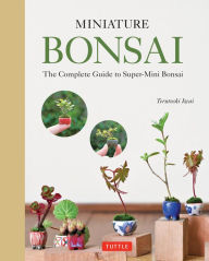 Title: Miniature Bonsai: The Complete Guide to Super-Mini Bonsai, Author: Terutoshi Iwai