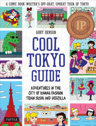 Title: Cool Tokyo Guide: Adventures in the City of Kawaii Fashion, Train Sushi and Godzilla, Author: Abby Denson