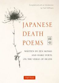 Title: Japanese Death Poems: Written by Zen Monks and Haiku Poets on the Verge of Death, Author: Yoel Hoffmann