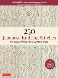 Title: 250 Japanese Knitting Stitches: The Original Pattern Bible by Hitomi Shida, Author: Hitomi Shida