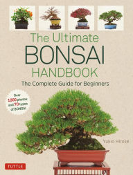 Title: The Ultimate Bonsai Handbook: The Complete Guide for Beginners, Author: Yukio Hirose