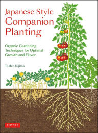 Title: Japanese Style Companion Planting: Organic Gardening Techniques for Optimal Growth and Flavor, Author: Toshio Kijima