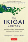 The Ikigai Journey: A Practical Guide to Finding Happiness and Purpose the Japanese Way