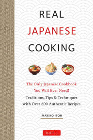 Title: Real Japanese Cooking: Traditions, Tips, Techniques and Over 600 Authentic Recipes, Author: Makiko Itoh