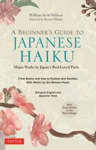 Title: A Beginner's Guide to Japanese Haiku: Major Works by Japan's Best-Loved Poets - From Basho and Issa to Ryokan and Santoka, with Works by Six Women Poets (Free Online Audio), Author: William Scott Wilson