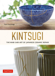 Title: Kintsugi: The Wabi Sabi Art of Japanese Ceramic Repair, Author: Kaori Mochinaga