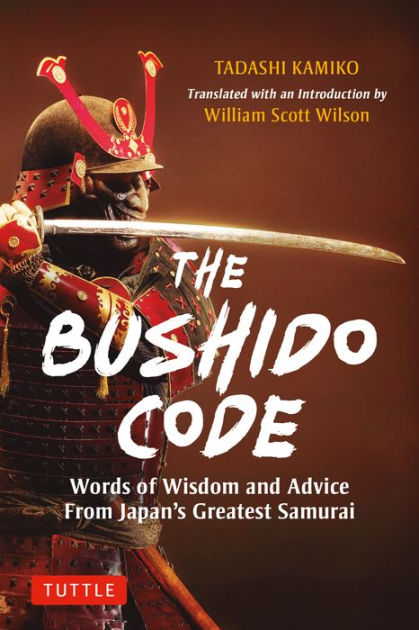 The Bushido Code Words Of Wisdom From Japans Greatest Samurai By