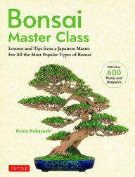 Title: Bonsai Master Class: Lessons and Tips from a Japanese Master For All the Most Popular Types of Bonsai (With over 600 Photos & Diagrams), Author: Kunio Kobayashi