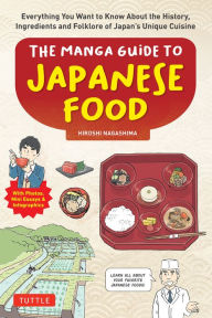 Title: The Manga Guide to Japanese Food: Everything You Want to Know About the History, Ingredients and Folklore of Japan's Unique Cuisine (Learn All About Your Favorite Japanese Foods!), Author: Hiroshi Nagashima