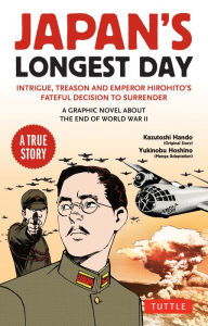 Title: Japan's Longest Day: A Graphic Novel About the End of WWII: Intrigue, Treason and Emperor Hirohito's Fateful Decision to Surrender, Author: Kazutoshi Hando