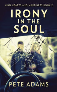 Title: Irony In The Soul: Nobody Listens Like The Dying, Author: Pete Adams