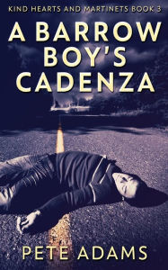 Title: A Barrow Boy's Cadenza: In Dead Flat Major, Author: Pete Adams