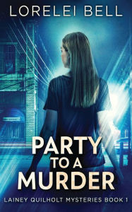 Title: Party to a Murder, Author: Lorelei Bell