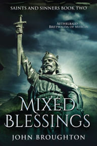 Title: Mixed Blessings: Aethelbald - Bretwalda of Mercia, Author: John Broughton