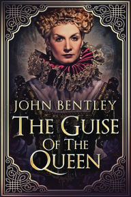 Title: The Guise of the Queen, Author: John Bentley