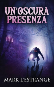 Title: Un'oscura Presenza: Un Romanzo Di Mistero E Orrore, Author: Mark L'Estrange