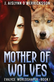 Title: Mother Of Wolves, Author: J. Aislynn d'Merricksson