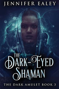 Title: The Dark-Eyed Shaman, Author: Jennifer Ealey