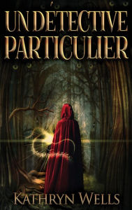 Title: Un Détective Particulier, Author: Kathryn Wells