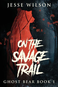 Title: On The Savage Trail, Author: Jesse Wilson
