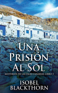 Title: Una Prisión Al Sol, Author: Isobel Blackthorn
