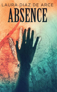 Title: Absence, Author: Laura Diaz de Arce