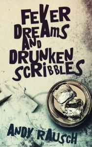 Title: Fever Dreams and Drunken Scribbles, Author: Andy Rausch