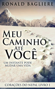 Title: Meu Caminho Até Você: Um Instante Pode Mudar Uma Vida, Author: Ronald Bagliere