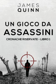 Title: Un Gioco Da Assassini, Author: James Quinn