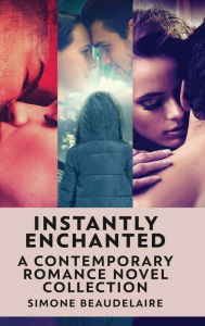 Title: Instantly Enchanted: A Contemporary Romance Novel Collection, Author: Simone Beaudelaire