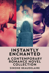Title: Instantly Enchanted: A Contemporary Romance Novel Collection, Author: Simone Beaudelaire