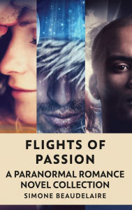 Title: Flights Of Passion: A Paranormal Romance Novel Collection, Author: Simone Beaudelaire